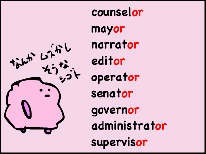 counselor mayor narrator editor operator senator governor administrator supervisorなど、orがつくと難しそうな仕事が多いね。